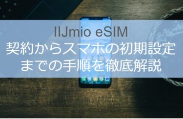 【2022年】IIJmio eSIM契約からスマホの初期設定までの手順を徹底解説